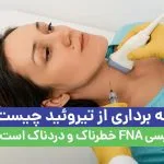 نمونه برداری از تیروئید چیست؟ بیوپسی FNA خطرناک و دردناک است؟