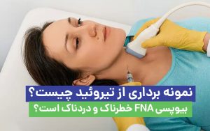 نمونه برداری از تیروئید چیست؟ بیوپسی FNA خطرناک و دردناک است؟